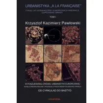 Od cyrkulad do bastyd. Urbanistyka A la francaise. Tom 1