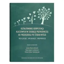 Kszta�towanie kompetencji kluczowych w edukacji przyrodniczej od przedszkola po studia wy�sze. Refleksje &ndash; aplikacje &ndash; inspiracje