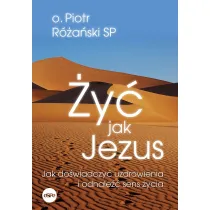 �y� jak Jezus. Jak do�wiadczy� uzdrowienia i odnale�� sens �ycia