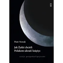 Jak �ydzi chcieli Polakom ukra�� ksi�yc. Eseje poapokaliptyczne