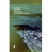 Plutopia. Atomowe miasta i nieznane katastrofy nuklearne