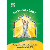 Jezus nas zbawia. Podrcznik Archidiecezji Warmiskiej do religii dla klasy 6 szkoy podstawowej