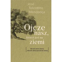 Ojcze nasz, kt�ry� jest na ziemi. Dla tych, kt�rzy wierz�, i dla tych, kt�rzy (jeszcze) nie wierz�