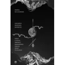 Zagadka rozpadu kosmosu. Eseje o Bogu, �mierci, barokowej poezji oraz filologii
