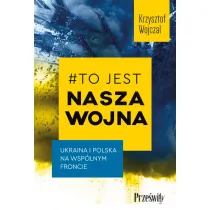 #To jest nasza wojna. Ukraina i Polska na wsp�lnym froncie
