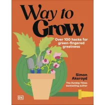 Way to Grow. Over 100 Hacks for Green-fingered Greatness