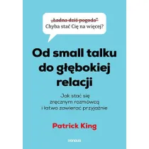Od small talku do g��bokiej relacji. Jak sta� si� zr�cznym rozm�wc� i �atwo zawiera� przyja�nie