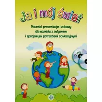 Ja i mj wiat. Piosenki, prezentacje i zabawy dla uczniw z autyzmem i specjalnymi potrzebami edukacyjnymi