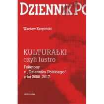 Kultura�ki czyli lustro Felietony z &bdquo;Dziennika Polskiego&rdquo; z lat 2000-2017