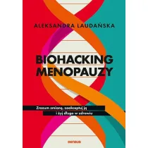 Biohacking menopauzy. Zrozum zmian, zaakceptuj j
