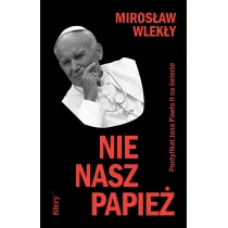 Nie nasz papie�. Pontyfikat Jana Paw�a II na �wiecie
