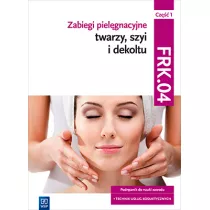 Zabiegi piel�gnacyjne twarzy, szyi i dekoltu. Podr�cznik do nauki zawodu technik us�ug kosmetycznych
