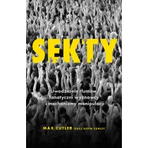 Sekty. Uwodziciele t�um�w, fanatyczni wyznawcy i mechanizmy manipulacji