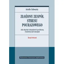 Z�o�ony zesp� stresu pourazowego. Jak odzyska� integralno�� psychiczn� i kontrol� nad emocjami. Zeszyt �wicze�