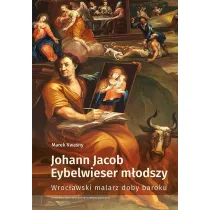 Johann Jacob Eybelwieser m�odszy. Wroc�awski malarz doby baroku