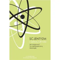 Scjentyzm i sekularyzm. Jak reagowa� na niebezpieczn� ideologi�