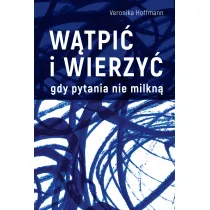 W�tpi� i wierzy�. Gdy pytania nie milkn�
