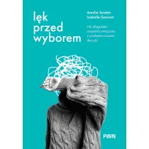 L�k przed wyborem. Jak z�agodzi� niepok�j zwi�zany z podejmowaniem decyzji