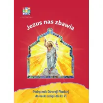 Jezus nas zbawia. Podr�cznik Diecezji P�ockiej do nauki religii dla klasy 6 szko�y podstawowej