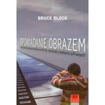 Opowiadanie obrazem. Tworzenie wizualnej struktury w filmie, telewizji i mediach cyfrowych