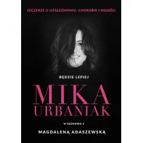B�dzie lepiej. Mika Urbaniak szczerze o uzale�nieniu, chorobie i mi�o�ci