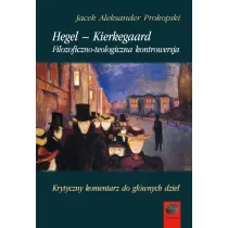 Hegel &ndash; Kierkegaard. Filozoficzno-teologiczna kontrowersja