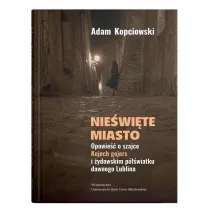 Nie�wi�te miasto. Opowie�� o szajce Kojech gejers i �ydowskim p�wiatku dawnego Lublina