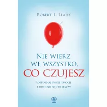 Nie wierz we wszystko, co czujesz. Rozpoznaj swoje emocje i uwolnij si od lkw