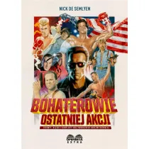 Bohaterowie ostatniej akcji. Triumfy, kl�ski i konflikty hollywoodzkich Kr�l�w Rozwa�ki