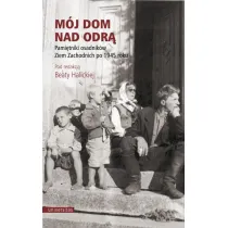 M�j dom nad Odr�. Pami�tniki osadnik�w Ziem Zachodnich po 1945 roku