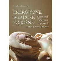 Energiczne, w�adcze, pobo�ne. Ksi�niczek i ksi�nych opolskich portret (prawie) w�asny