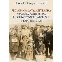 Propaganda antyameryka�ska w polskiej publicystyce konserwatywnej i narodowej w latach 1898-1939