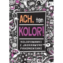 Ach ten kolor. Kolorowanki z jaskrawymi fragmentami