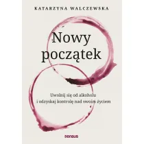 Nowy pocz�tek. Uwolnij si� od alkoholu i odzyskaj kontrol� nad swoim �yciem