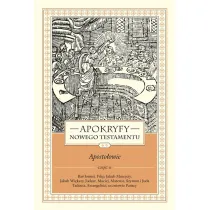 Apokryfy nowego testamentu. Aposto�owie. Tom II. Cz�� 2. Bart�omiej, Filip, Jakub Mniejszy, Jakub Wi�kszy, Judasz, Maciej, Mateusz, Szymon i Juda Tadeusz, Ewangeli�ci, Uczniowie Pa�scy