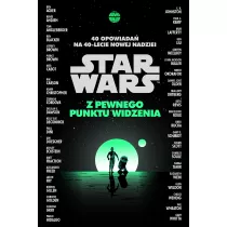 Star Wars. Z pewnego punktu widzenia. 40 opowiada na 40-lecie Nowej nadziei