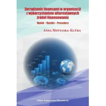 Zarz�dzanie finansami organizacji z wykorzystaniem alternatywnych �r�de� finansowania. Rynek – Ryzyko – Procedury