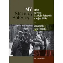 My Strzelcy Polescy. Udzia� 84 Pu�ku Strzelc�w Poleskich w wojnie 1939 r. Tom 2