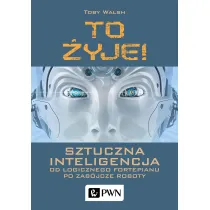 To �yje! Sztuczna inteligencja. Od logicznego fortepianu po zab�jcze roboty