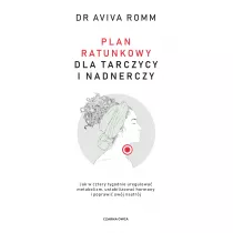 Plan ratunkowy dla tarczycy i nadnerczy. Jak w cztery tygodnie uregulowa metabolizm, ustabilizowa hormony i poprawi swj nastrj