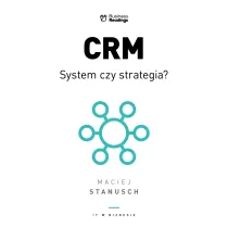 IT w biznesie. CRM. System czy strategia? Praktyczny przewodnik dla wdra�aj�cych