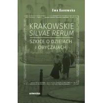 Krakowskie silvae rerum. Szkice o dziejach i obyczajach