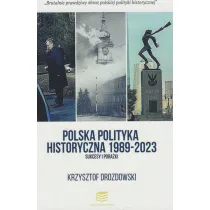 Polska polityka historyczna 1989-2023. Sukcesy i pora�ki