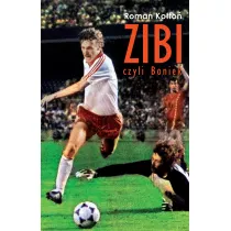 Zibi, czyli Boniek. Biografia Zbigniewa Boka