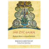 Jak �y� �ask�? P�odno�� Bo�a w czynach ludzkich