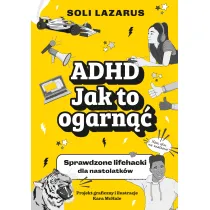 ADHD. Jak to ogarn��. Sprawdzone lifehacki dla nastolatk�w