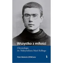 Wszystko z mi�o�ci. Chrystologia �w. Maksymiliana Marii Kolbego