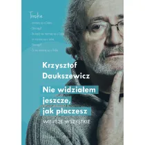 Nie widzia�em, jak p�aczesz. Wiersze wszystkie