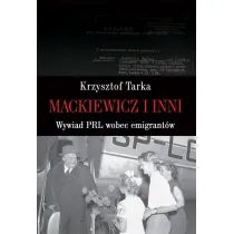 Mackiewicz i inni. Wywiad PRL wobec emigrant�w