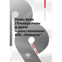 Polskie Radio i Telewizja Polska w okresie legalnej dzia�alno�ci NSZZ "Solidarno��" 1980-1981. Dokumenty